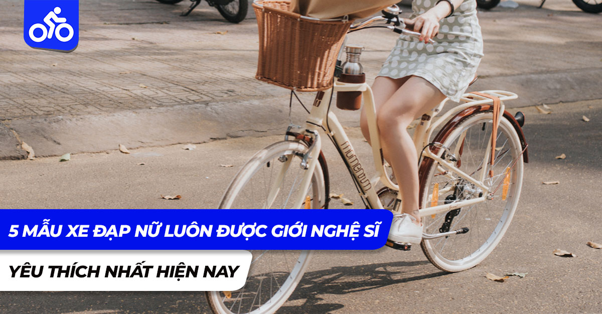 5 mẫu xe đạp nữ luôn được giới nghệ sĩ yêu thích nhất hiện nay