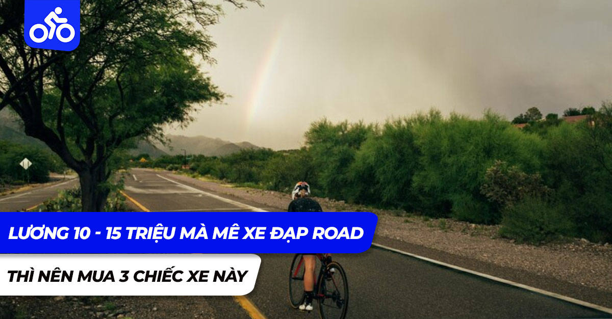 Lương 10 - 15 triệu mà mê xe đạp road thì nên mua 3 chiếc xe này