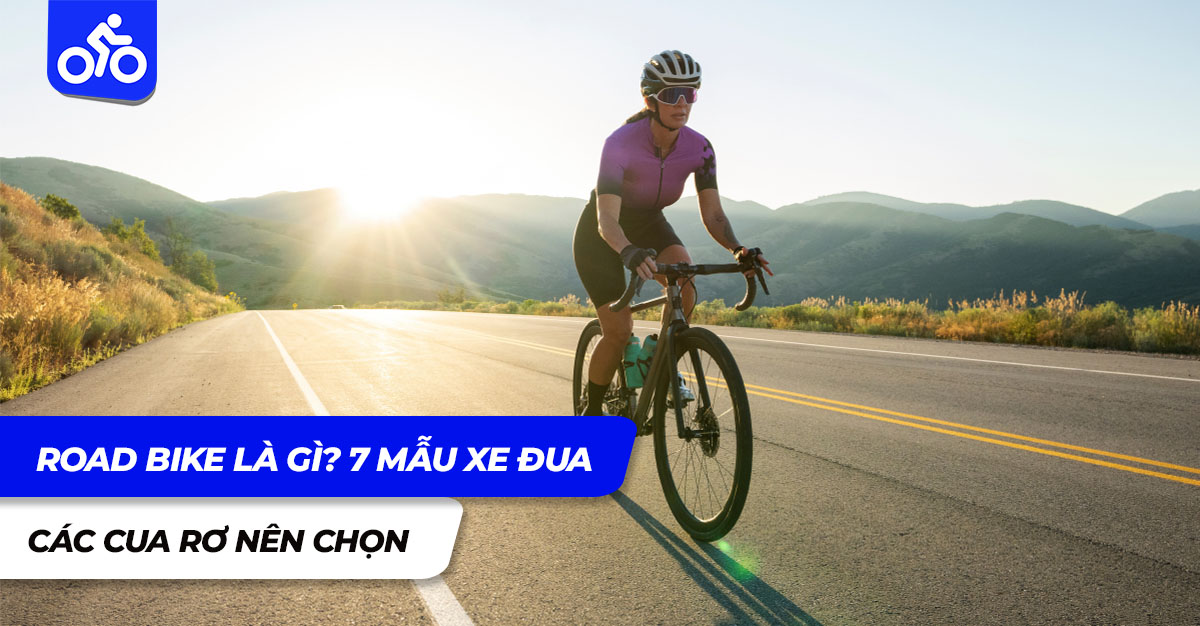 Road Bike là gì? 7 Mẫu xe đua các cua rơ mới nên chọn