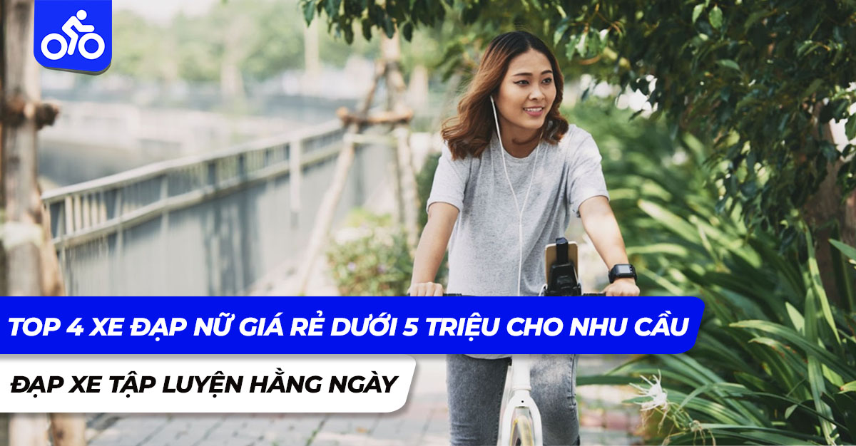 Top 4 xe đạp nữ giá rẻ dưới 5 triệu cho nhu cầu đạp xe tập luyện hàng ngày