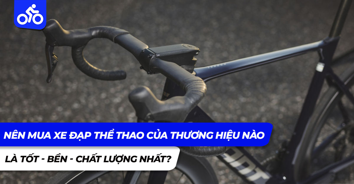 Nên mua xe đạp thể thao của thương hiệu nào là TỐT - BỀN - CHẤT LƯỢNG nhất?