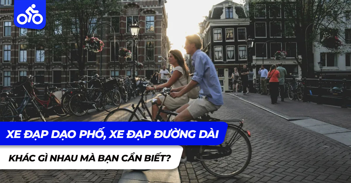 Xe đạp dạo phố, xe đạp đường dài khác gì nhau mà bạn cần biết?