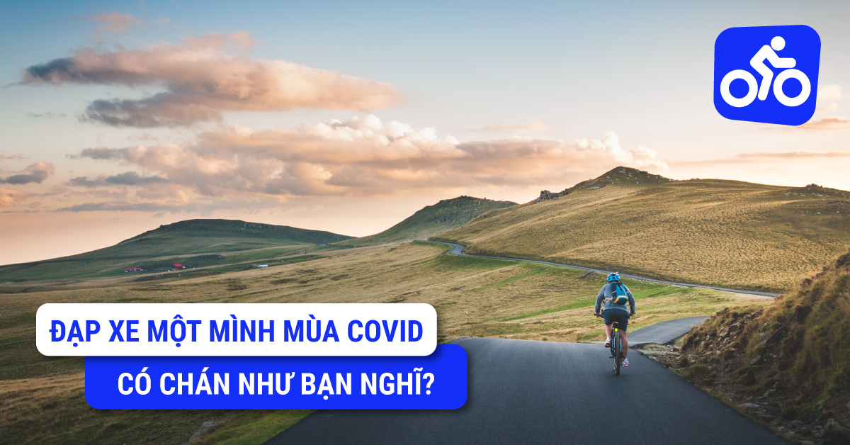 Đạp Xe Một Mình Mùa Covid Có Chán Như Bạn Nghĩ?