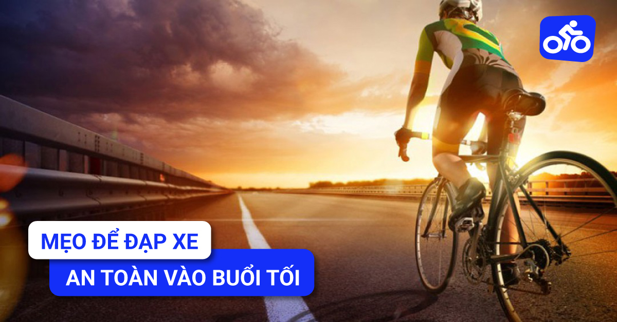 Mẹo Đạp Xe An Toàn Vào Buổi Tối Bạn Đã Biết Hay Chưa?