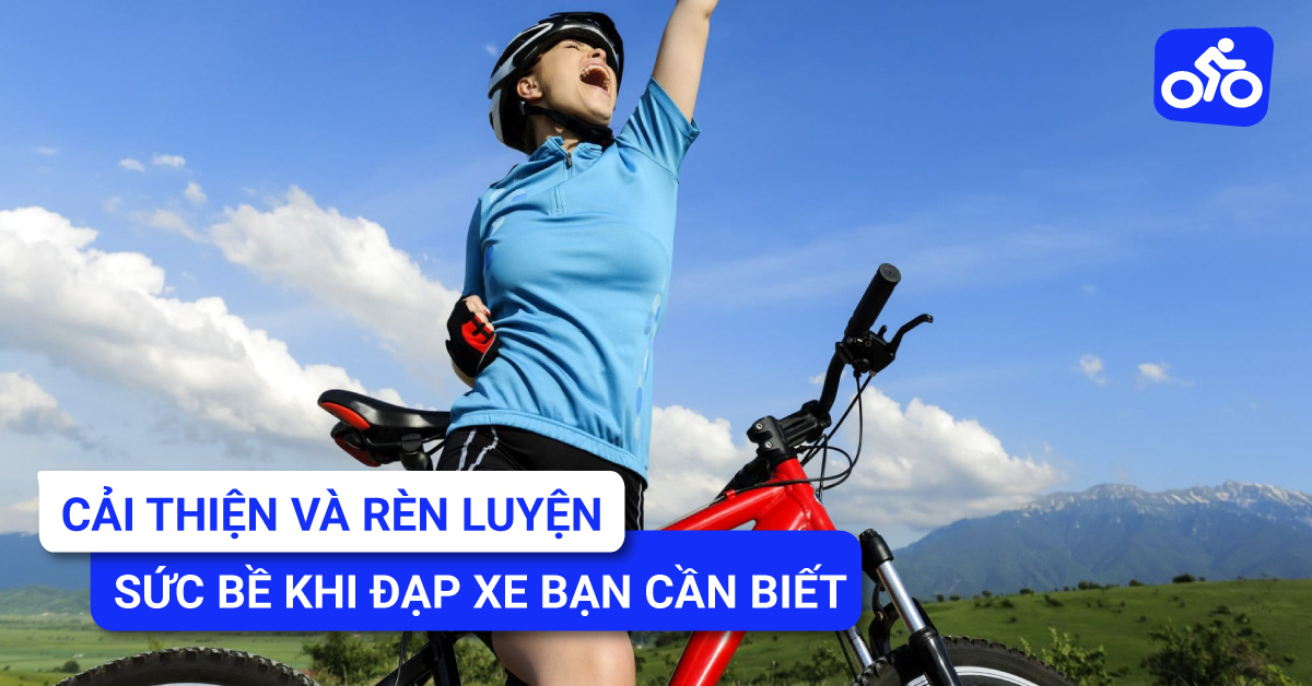 Cải Thiện Và Rèn Luyện Sức Bền Khi Đạp Xe Bạn Cần Biết.