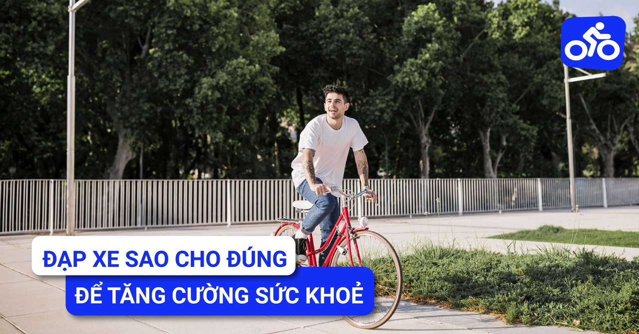 Đạp Xe Sao Mới Đúng Để Tăng Cường Sức Khỏe Bản Thân ?