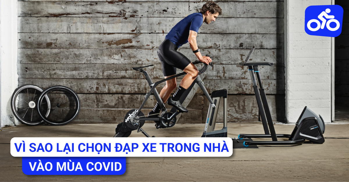 Lí Do Bạn Nên Thử Đạp Xe Tại Nhà Mùa Covid-19 Này.