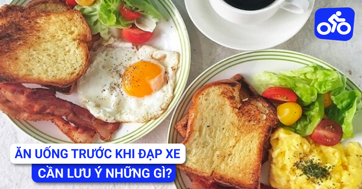 Ăn uống trước khi đạp xe cần lưu ý gì? 6 điều cần biết